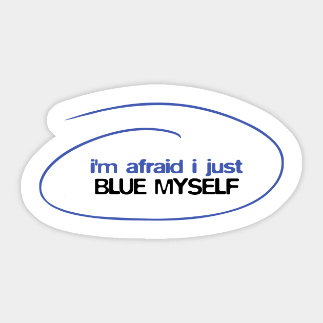 I'm afraid I just blue myself Sticker by BobbyShaftoe